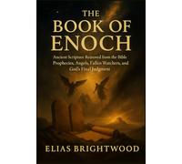 The Book Of Enoch: Ancient Scripture Removed From The Bible Prophecies, Angels, Fallen Watchers, And God's Final Judgment