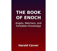The Book of Enoch: Angels, Watchers, and Forbidden Knowledge: The Banned Scripture That Shaped Christianity and Judaism
