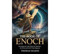 THE BOOK OF ENOCH: Revealing the Truth About the Watchers, the Flood, and God’s Final Judgment