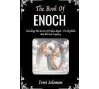 The Book of Enoch: Unlocking The Secrets of Fallen Angels, The Nephilim And Messiah Prophecy