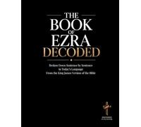 The Book of Ezra Decoded: A Sentence-by-Sentence Breakdown in Modern Language - A Modern Bible Study Guide for the King James Version