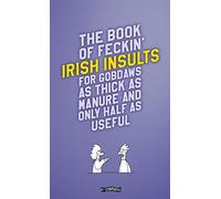 The Book of Feckin' Irish Insults for gobdaws as thick as manure and only half as useful