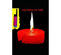 THE BOOK OF FIRE: How Fire Shaped Humanity - From the First Spark to the Fire That Built Civilization
