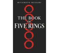 THE BOOK OF FIVE RINGS: Miyamoto Musashi's Classic Guide to Strategy, Discipline, and the Warrior Mind