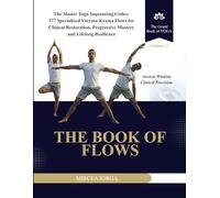 The Book of Flows: The Master Yoga Sequencing Codex: 377 Specialized Vinyasa Krama Flows for Clinical Restoration, Progressive Mastery and Lifelong Resilience
