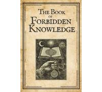 The Book of Forbidden Knowledge: Black Magic, Superstitions, Charms, Divination, Signs, Omens, Etc.