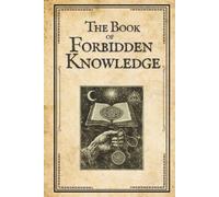 The Book of Forbidden Knowledge: Black Magic, Superstitions, Charms, Divination, Signs, Omens, Etc.