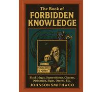 The Book of Forbidden Knowledge: Black Magic, Superstitions, Charms, Divination, Signs, Omens, Etc. Illustrated Edition by Johnson Smith