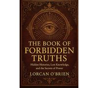 The Book of Forbidden Truths: Hidden Histories, Lost Knowledge, and the Secrets of Power