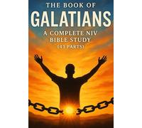 The Book of Galatians: A Complete 43-Part NIV Bible Study Guide for Christian Faith, Grace, Freedom in Christ, and Life in the Spirit