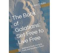 The Book of Galatians: Set Free to Live Free: Walking in Truth, Living by Faith, and Standing in Grace