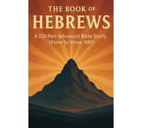 The Book of Hebrews: Verse by Verse NIV Bible Study Guide | 220-Part Advanced Christian Commentary with Lessons, Applications, and Prayers