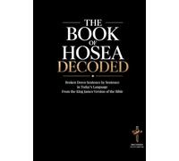 The Book of Hosea Decoded: A Sentence-by-Sentence Breakdown in Modern Language: A Modern Bible Study Guide for the KJV of the Bible