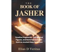 THE BOOK OF JASHER: Timeline Prophecies, Lost Biblical Figures, and Restored Accounts from an Ancient Hebrew Record