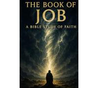 The Book of Job: A Bible Study of Faith, Endurance, and God’s Wisdom