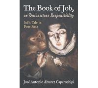 The Book of Job, on Unconscious Responsibility: Job's Tale in Four Acts