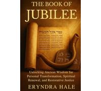 THE BOOK OF JUBILEE: Unlocking Ancient Wisdom for Personal Transformation, Spiritual Renewal, and Restorative Justice