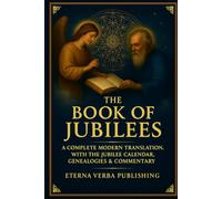 The Book of Jubilees: A Complete Modern Translation with the Jubilee Calendar, Genealogies, and Commentary