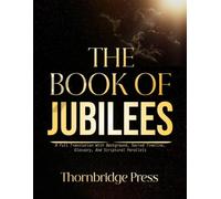 THE BOOK OF JUBILEES: A Full Translation With Background, Sacred Timeline, Glossary, And Scriptural Parallels