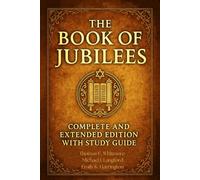 The Book of Jubilees Complete Edition: Restored and Formatted for Modern Readers with 10 Bonus Chapters, Historical Notes, Biblical References, and Study Guide.