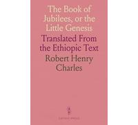 The Book of Jubilees, or the Little Genesis: Translated From the Ethiopic Text