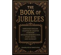 The Book of Jubilees (Translated and Annotated): Simplified English, Chapter-by-Chapter Overview, Detailed Introduction, Study Notes, and Glossary