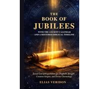 The Book of Jubilees with the Ancient Calendar and a Restored Biblical Timeline: Sacred Text Interpretation for Prophetic Insight, Creation Origins, and Divine Chronology