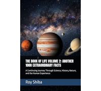 THE BOOK OF LIFE VOLUME 2: ANOTHER 1000 EXTRAORDINARY FACTS: A Continuing Journey Through Science, History, Nature, and the Human Experience