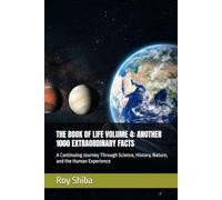 THE BOOK OF LIFE VOLUME 4: ANOTHER 1000 EXTRAORDINARY FACTS: A Continuing Journey Through Science, History, Nature, and the Human Experience