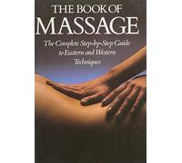 The Book of Massage: The Complete Step-by-Step Guide to Eastern and Western Techniques