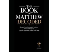 The Book of Matthew Decoded: Bible Study Guide Broken Down Sentence by Sentence in Today’s Language from the KJV of the Bible