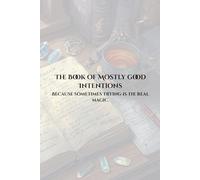 The Book of Mostly Good Intentions: Because sometimes trying is the real magic