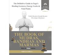 The Book of Mudras, Bandhas and Marmas: The Definitive Guide to Yoga's Healing Gestures, Energy Locks and Vital Points (Black & White Edition)