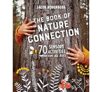 The Book of Nature Connection: 70 Sensory Activities for All Ages