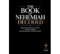 The Book of Nehemiah Decoded: A Sentence-by-Sentence Breakdown in Modern Language - A Modern Bible Study Guide for the King James Version