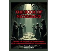 The Book of Nicodemus: Unveiling The Secrets of The Sanhedrin About Christ's Harrowing of Hell As Told To Pontius Pilate