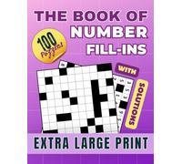 THE BOOK OF NUMBER FILL-INS: 100 Challenging Puzzles in Extra-Large Print for Relaxation and Brain Boosting Fun