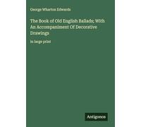 The Book of Old English Ballads; With An Accompaniment Of Decorative Drawings: in large print