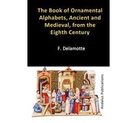 The Book of Ornamental Alphabets, Ancient and Medieval, from the Eighth Century