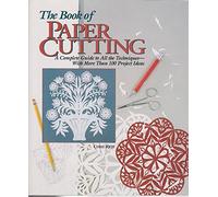 The Book of Paper Cutting: A Complete Guide to All the Techniques With More Than 100 Project Ideas