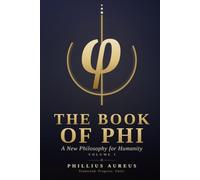 The Book Of Phi: A New Philosophy For Humanity: Foundations of Phiism - Critical Thinking, Self-Mastery, and Human Progress in the Age of AI