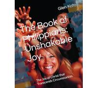 The Book of Philippians: Unshakable Joy: The Joy of Christ that Transcends Circumstances