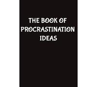 THE BOOK OF PROCRASTINATION IDEAS: 100 page Lined Notebook