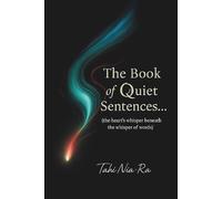 The Book of Quiet Sentences...: The heart’s whisper beneath the whisper of words - a poetic journey through stillness, love, healing, and self-reflection