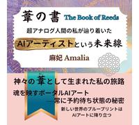 葦の書 The Book of Reeds: 超アナログ人間の私が辿り着いたAIアーティストという未来線
