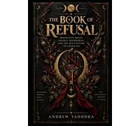 THE BOOK OF REFUSAL: Protective Magic, Silence, Boundaries, and the Old Customs of Saying No