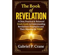 The Book of REVELATION: A Clear, Practical & Balanced Study Guide to Understanding Revelation’s Prophecies and Their Meaning for Today
