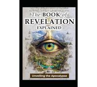 The Book of Revelation Explained: Unveiling the Apocalypse: 21