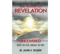 The Book of Revelation Uncovered: Dispell the Fear, Embrace the Hope
