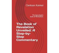 The Book of Revelation Unveiled: A Step- by- Step Commentary